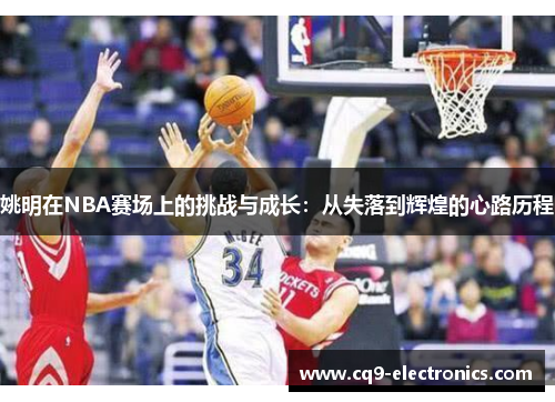 姚明在NBA赛场上的挑战与成长：从失落到辉煌的心路历程